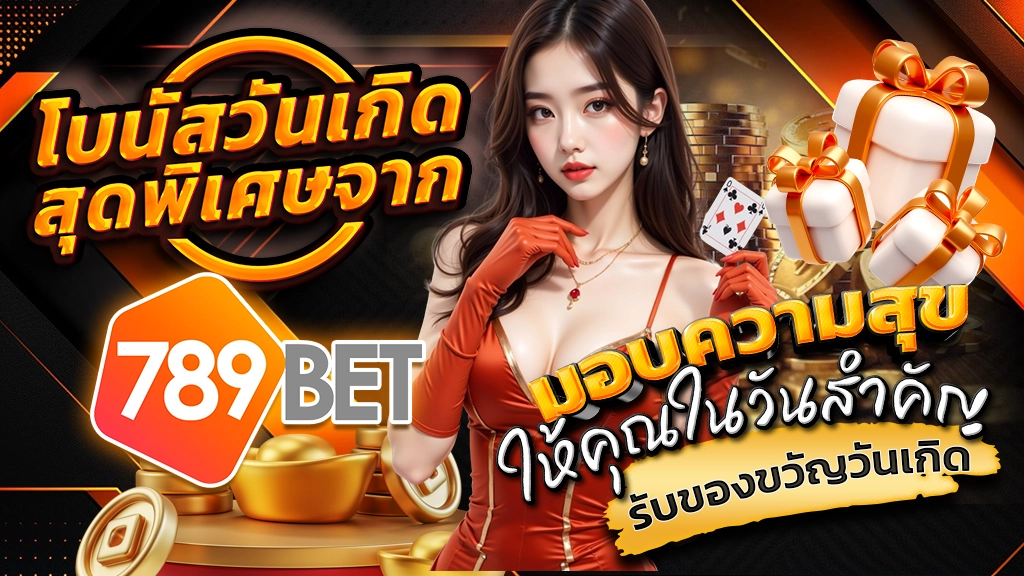 โบนัสวันเกิดสุดพิเศษจาก 789BET มอบความสุขให้คุณในวันสำคัญ รับของขวัญวันเกิด